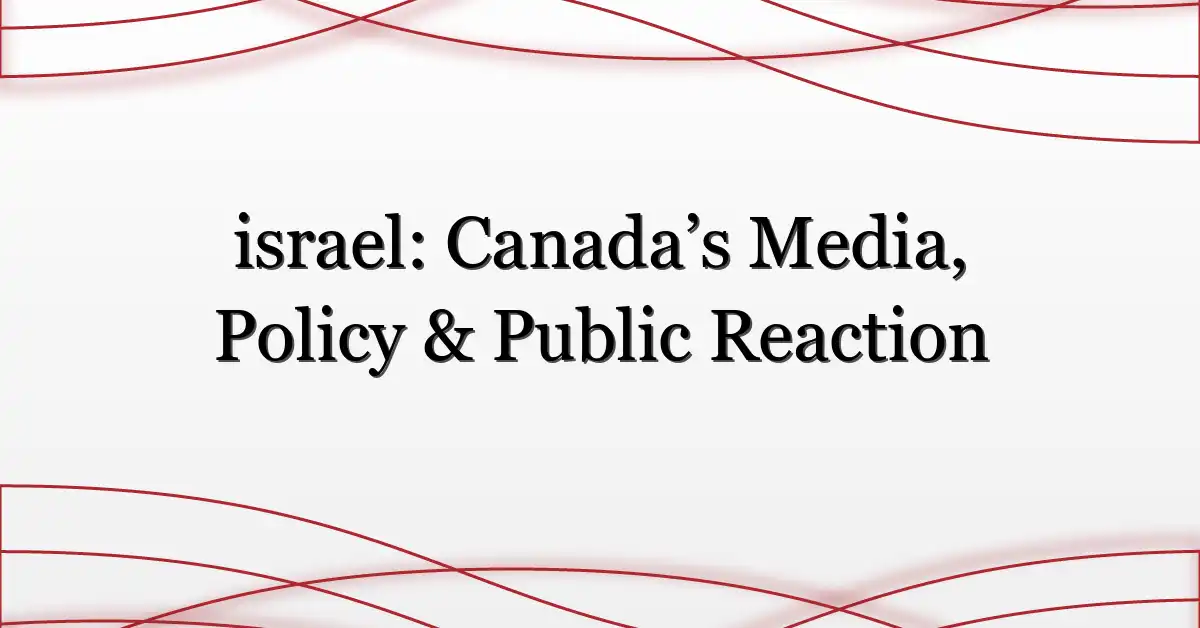 israel: Canada’s Media, Policy & Public Reaction