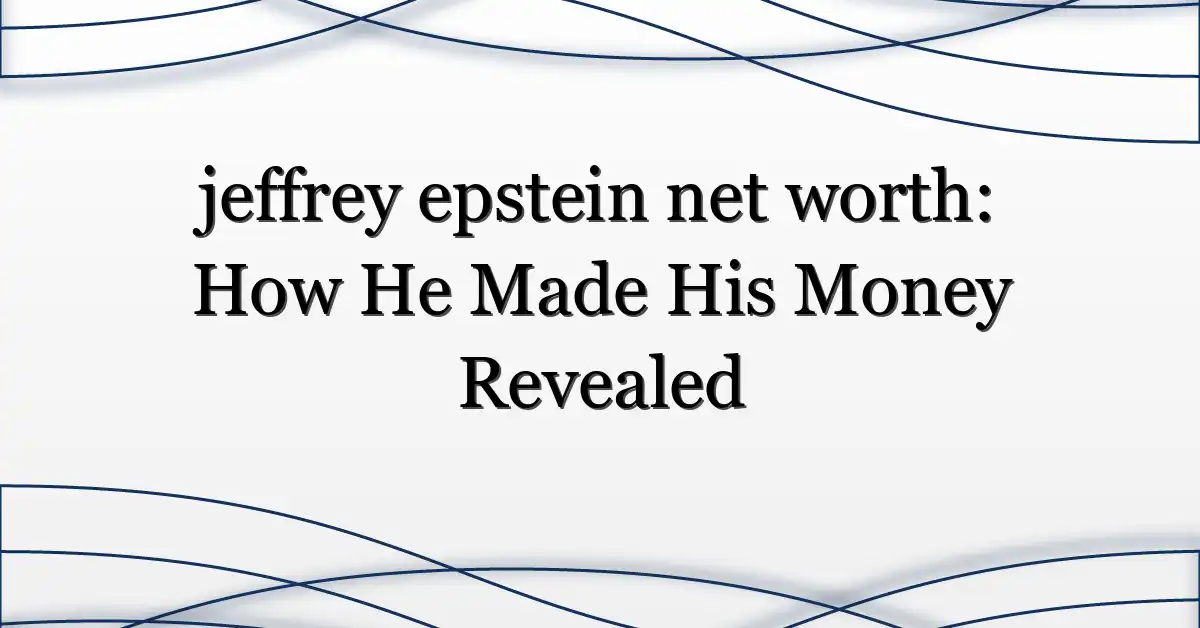 jeffrey epstein net worth: How He Made His Money Revealed