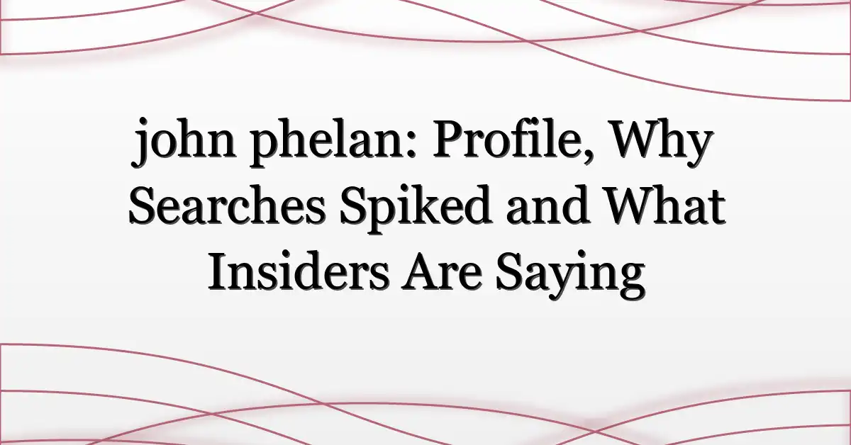 john phelan: Profile, Why Searches Spiked and What Insiders Are Saying