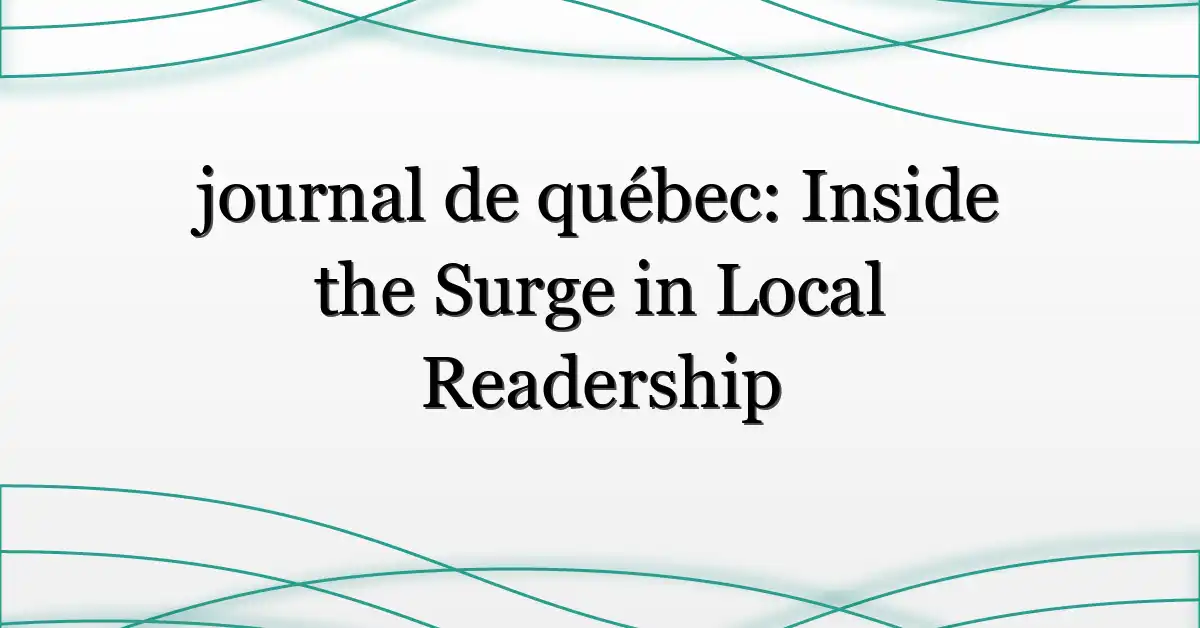 journal de québec: Inside the Surge in Local Readership