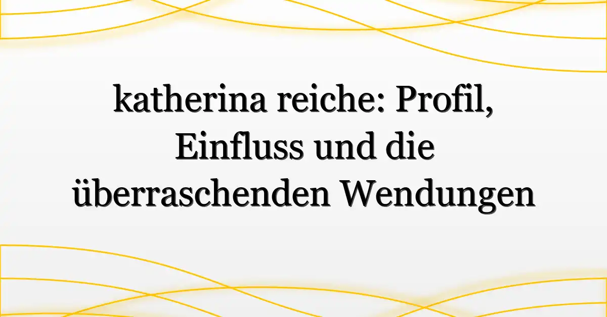 katherina reiche: Profil, Einfluss und die überraschenden Wendungen