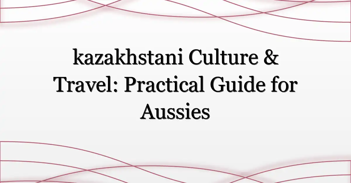 kazakhstani Culture & Travel: Practical Guide for Aussies