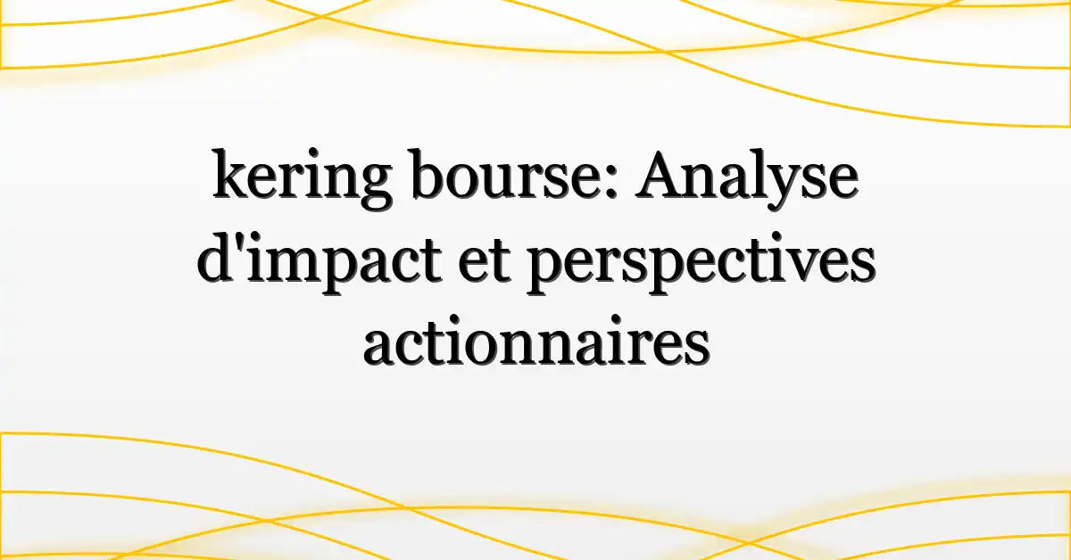 kering bourse: Analyse d’impact et perspectives actionnaires
