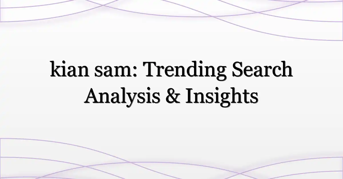 kian sam: Trending Search Analysis & Insights