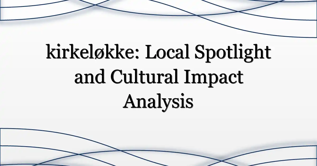 kirkeløkke: Local Spotlight and Cultural Impact Analysis