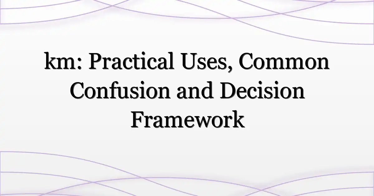 km: Practical Uses, Common Confusion and Decision Framework