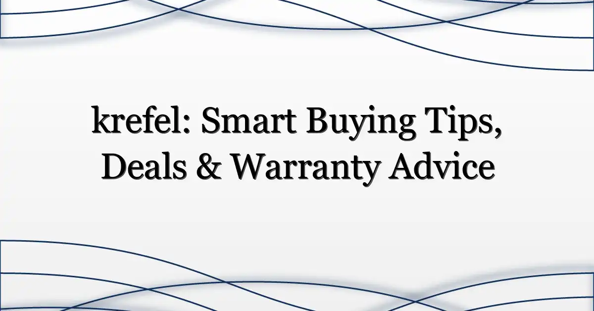 krefel: Smart Buying Tips, Deals & Warranty Advice