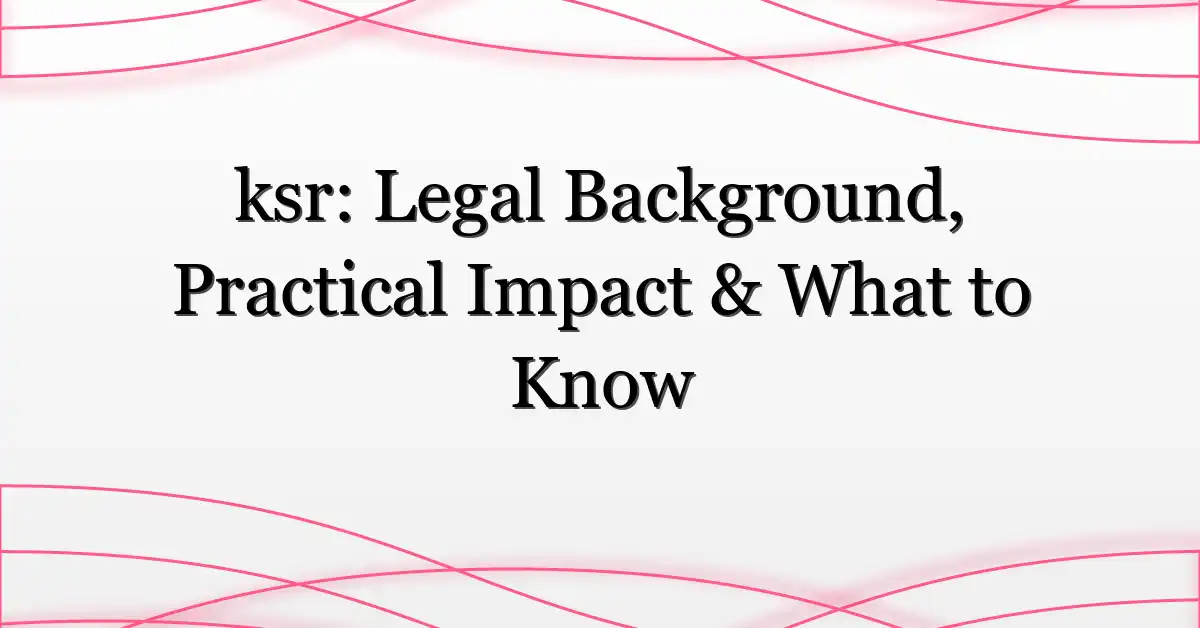 ksr: Legal Background, Practical Impact & What to Know