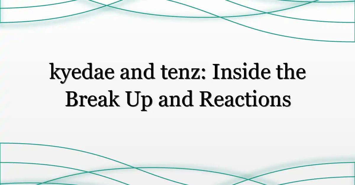 kyedae and tenz: Inside the Break Up and Reactions