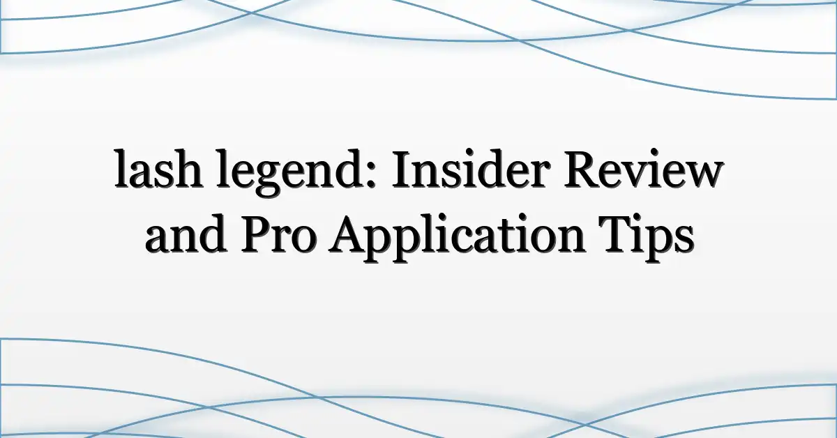 lash legend: Insider Review and Pro Application Tips