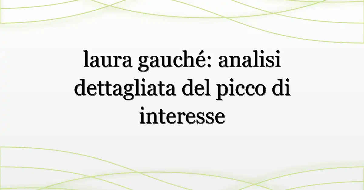 laura gauché: analisi dettagliata del picco di interesse