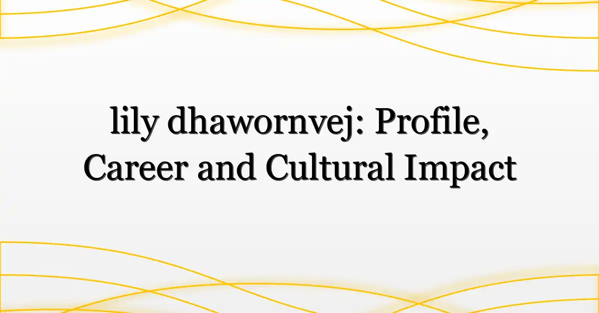 lily dhawornvej: Profile, Career and Cultural Impact