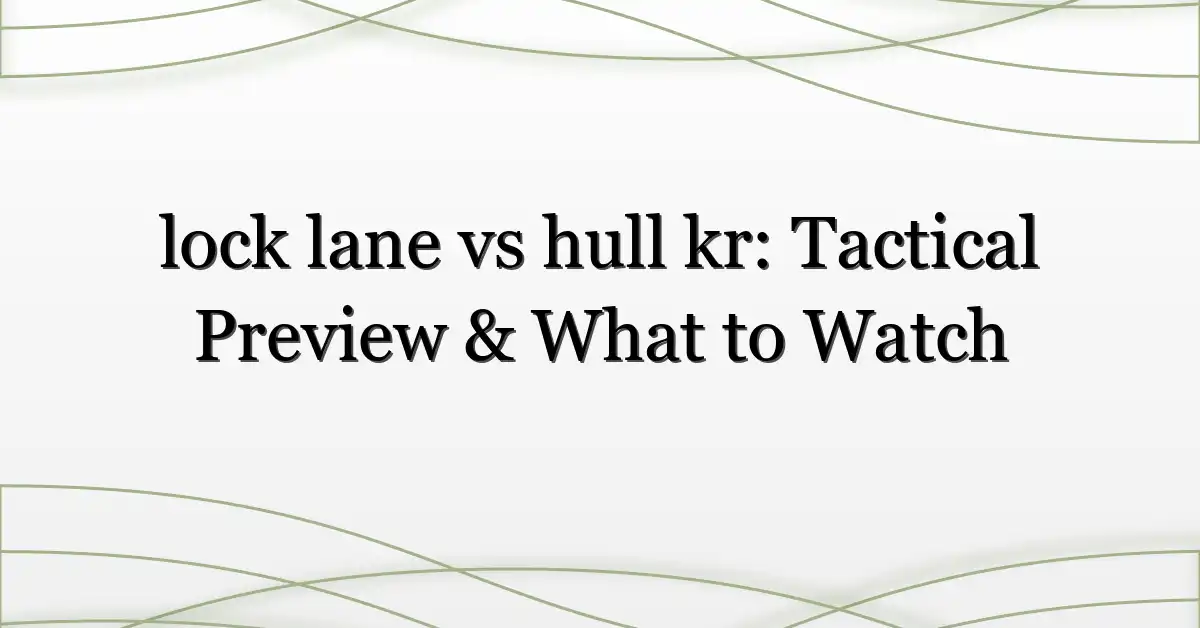 lock lane vs hull kr: Tactical Preview & What to Watch