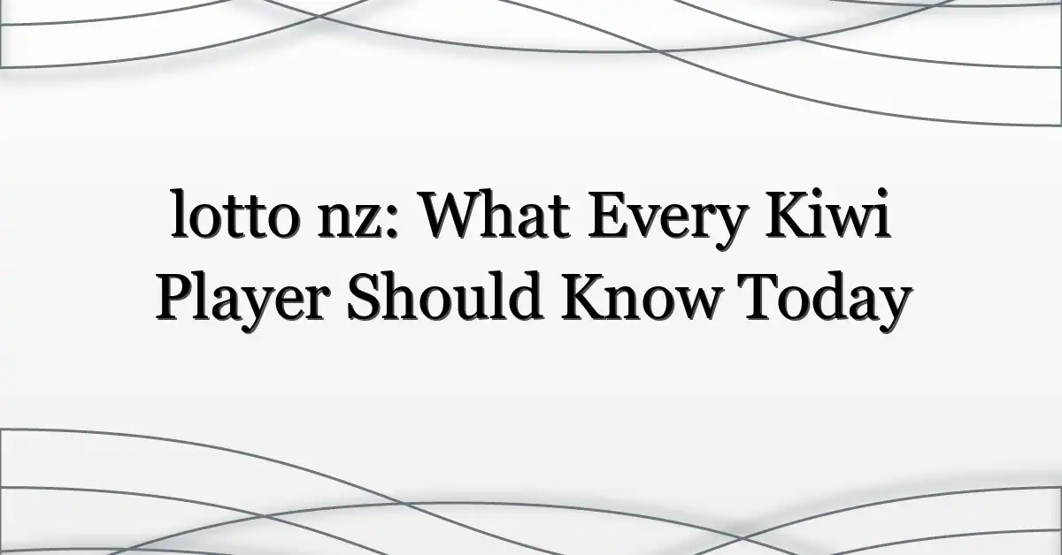 lotto nz: What Every Kiwi Player Should Know Today