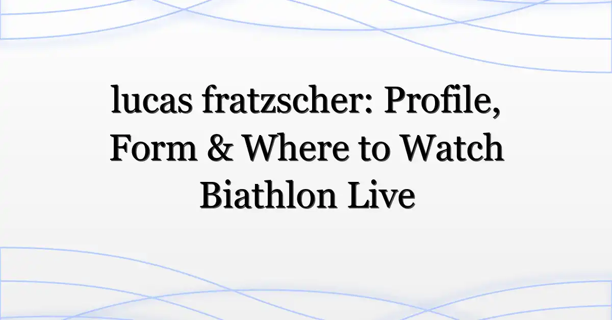 lucas fratzscher: Profile, Form & Where to Watch Biathlon Live