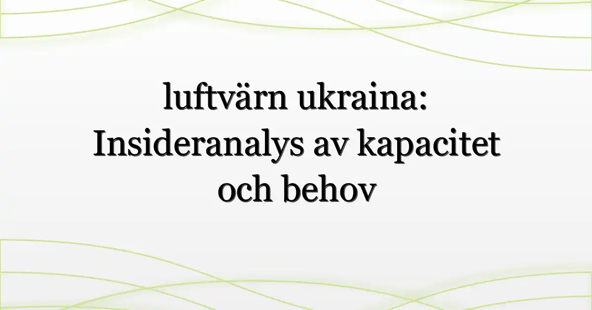 luftvärn ukraina: Insideranalys av kapacitet och behov