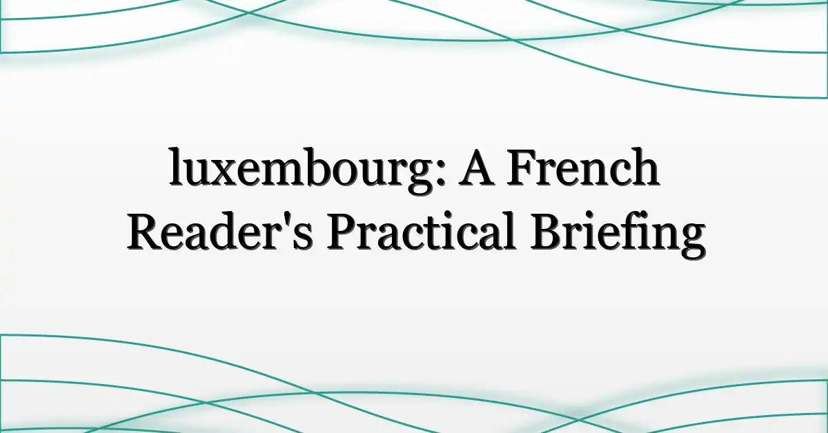 luxembourg: A French Reader’s Practical Briefing
