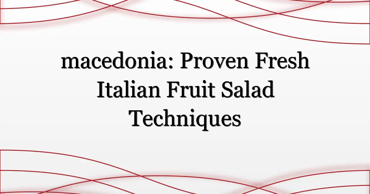 macedonia: Proven Fresh Italian Fruit Salad Techniques