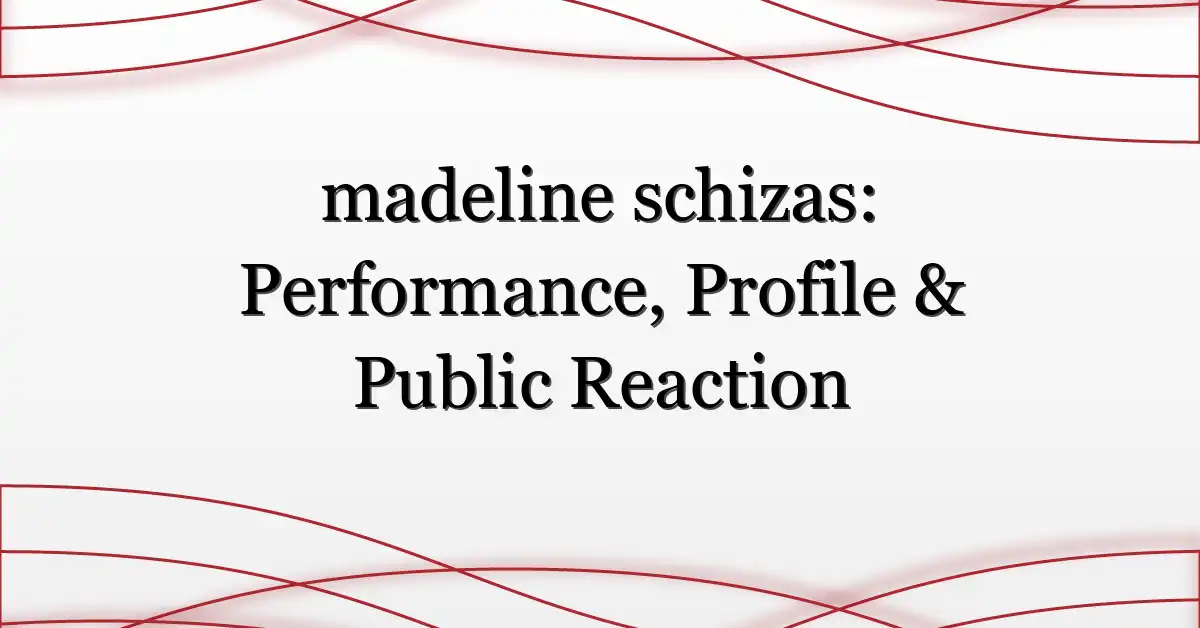 madeline schizas: Performance, Profile & Public Reaction