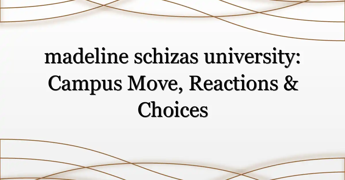 madeline schizas university: Campus Move, Reactions & Choices