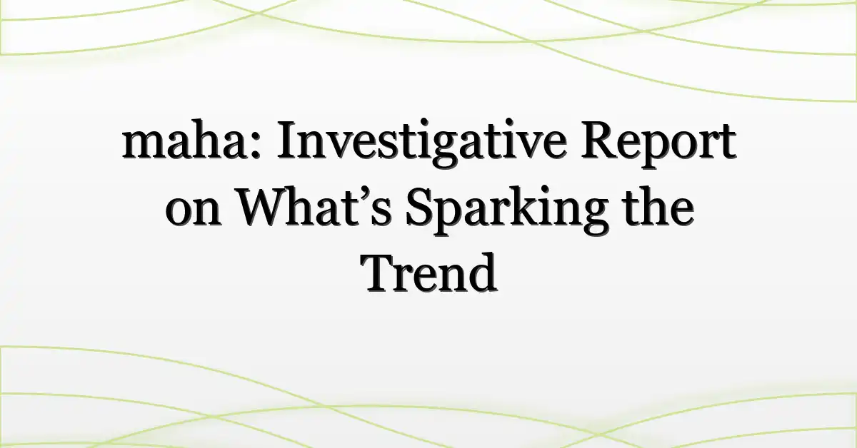 maha: Investigative Report on What’s Sparking the Trend