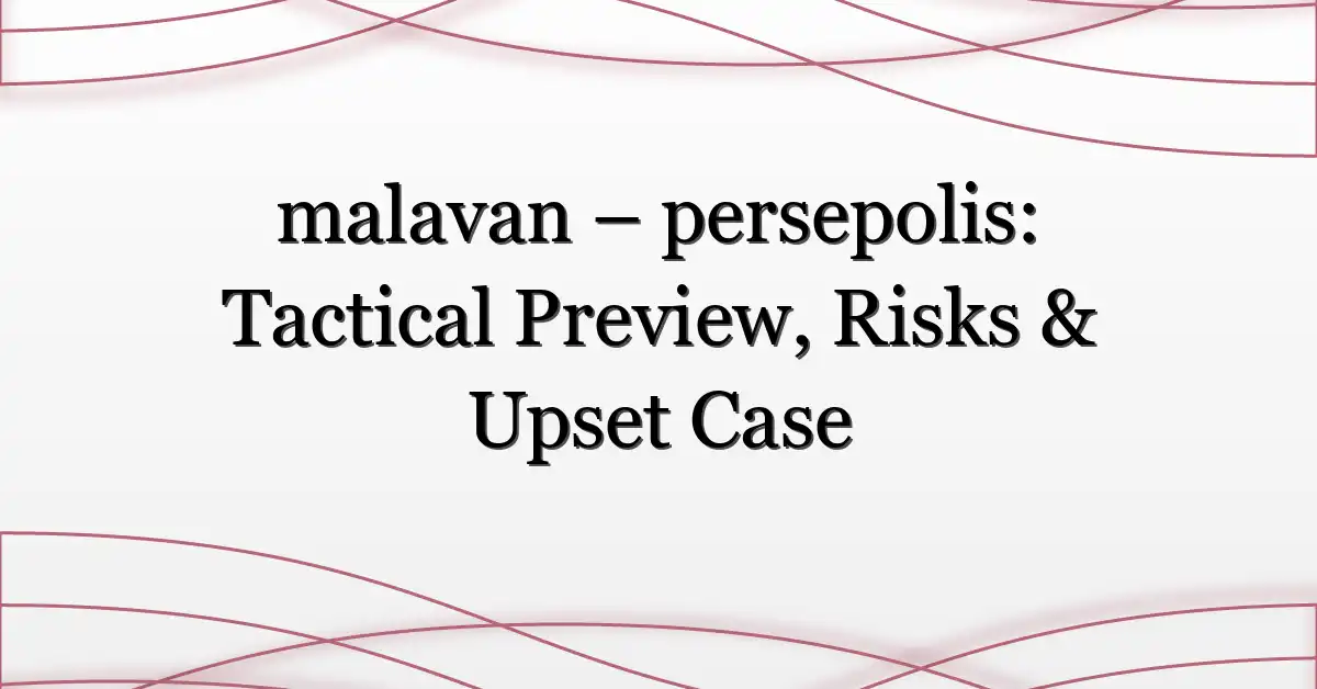 malavan – persepolis: Tactical Preview, Risks & Upset Case