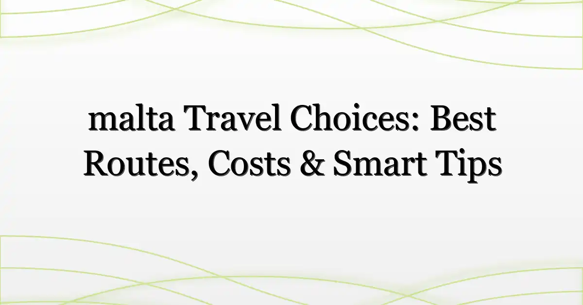 malta Travel Choices: Best Routes, Costs & Smart Tips