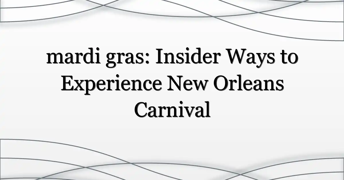 mardi gras: Insider Ways to Experience New Orleans Carnival