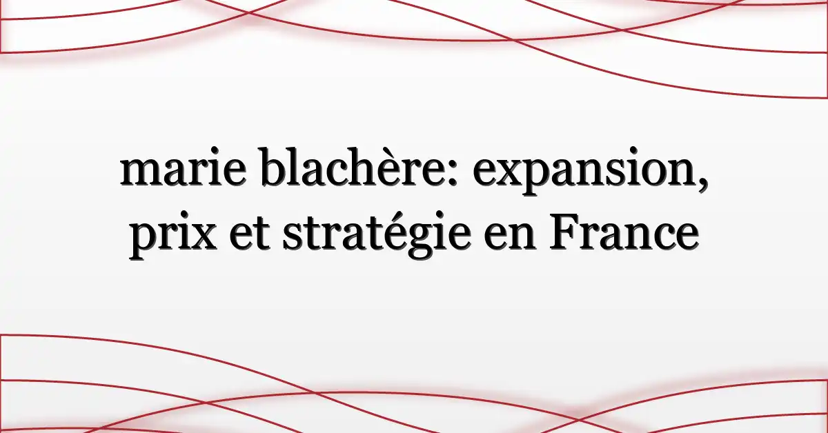 marie blachère: expansion, prix et stratégie en France