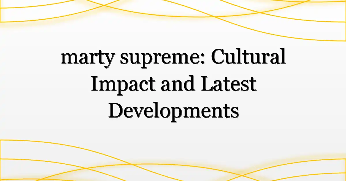 marty supreme: Cultural Impact and Latest Developments