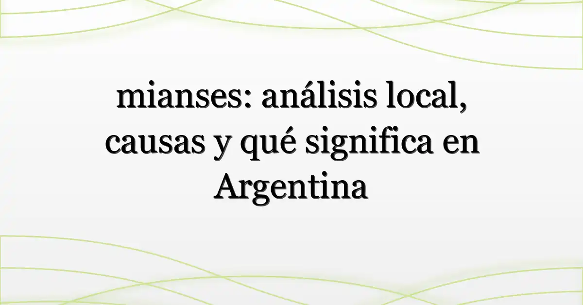 mianses: análisis local, causas y qué significa en Argentina
