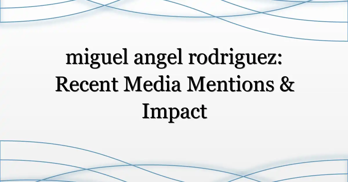 miguel angel rodriguez: Recent Media Mentions & Impact