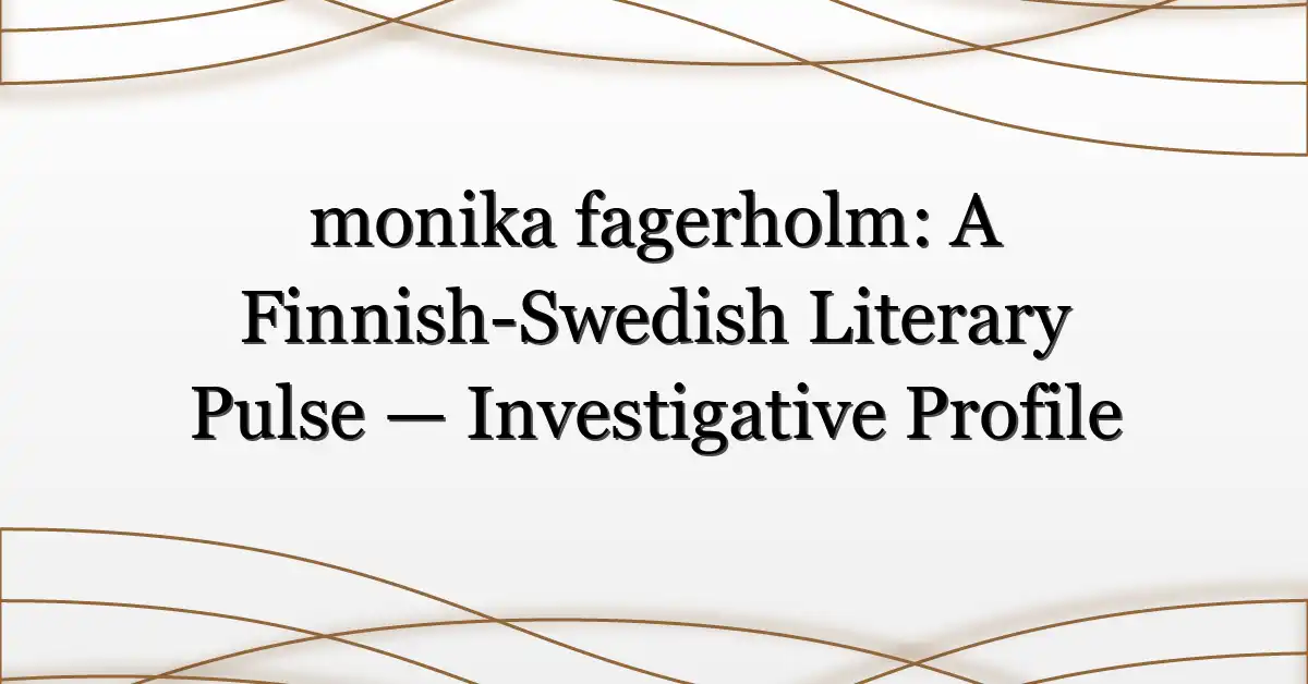 monika fagerholm: A Finnish-Swedish Literary Pulse — Investigative Profile