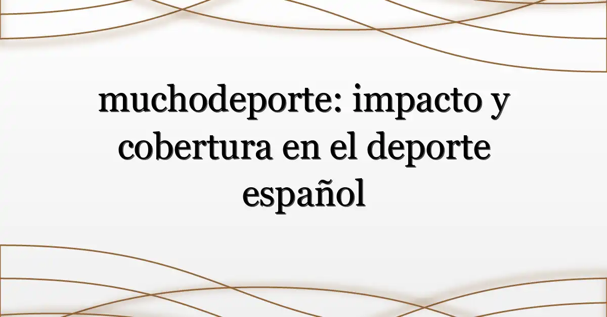 muchodeporte: impacto y cobertura en el deporte español