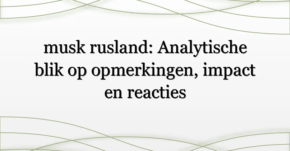 musk rusland: Analytische blik op opmerkingen, impact en reacties