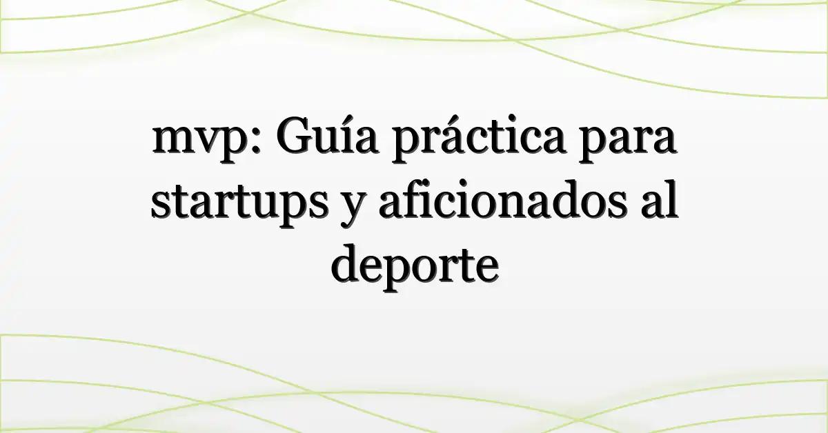 mvp: Guía práctica para startups y aficionados al deporte