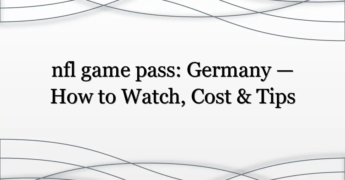 nfl game pass: Germany — How to Watch, Cost & Tips