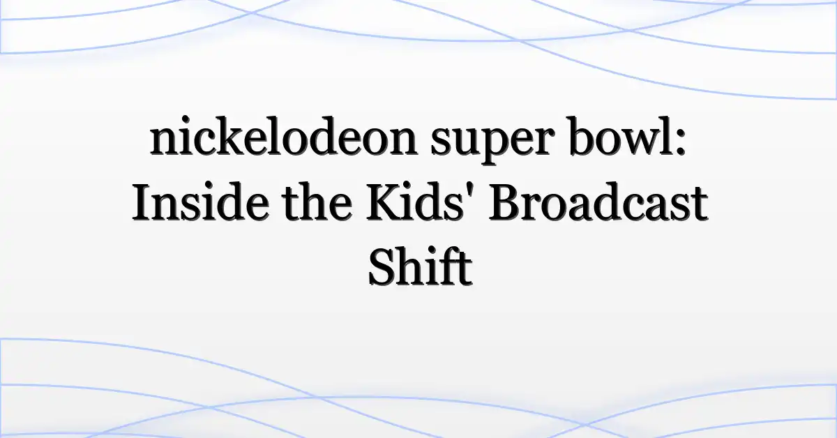 nickelodeon super bowl: Inside the Kids’ Broadcast Shift