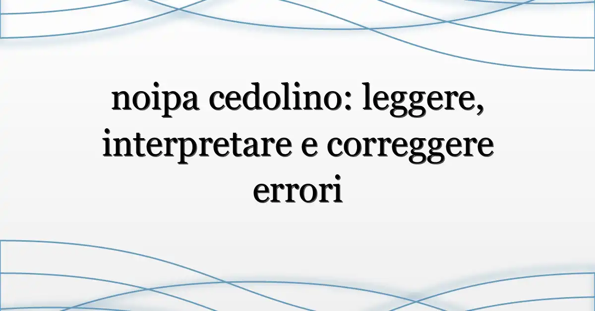 noipa cedolino: leggere, interpretare e correggere errori