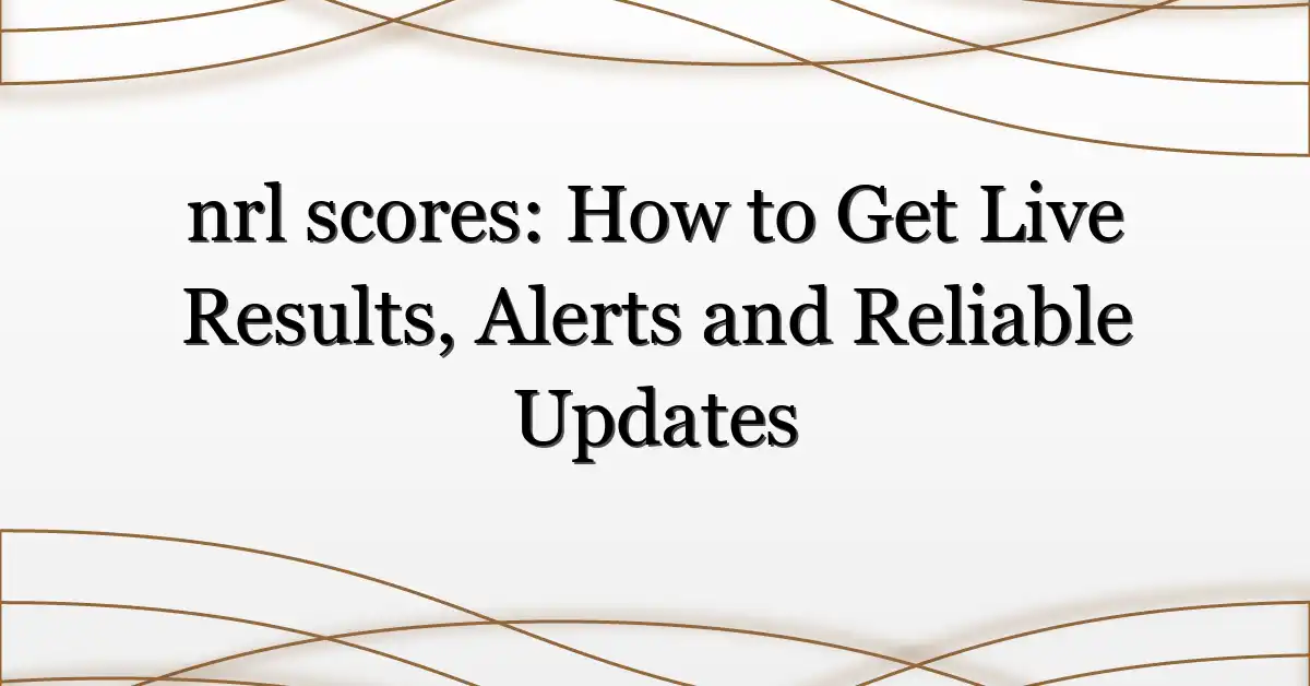 nrl scores: How to Get Live Results, Alerts and Reliable Updates