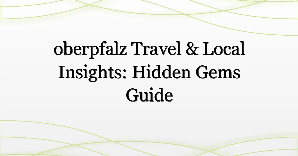 oberpfalz Travel & Local Insights: Hidden Gems Guide
