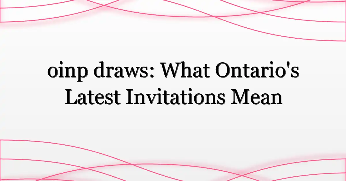 oinp draws: What Ontario’s Latest Invitations Mean