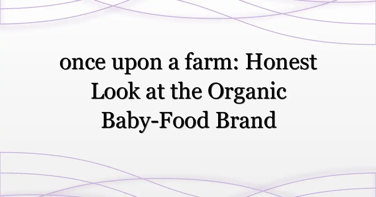 once upon a farm: Honest Look at the Organic Baby-Food Brand