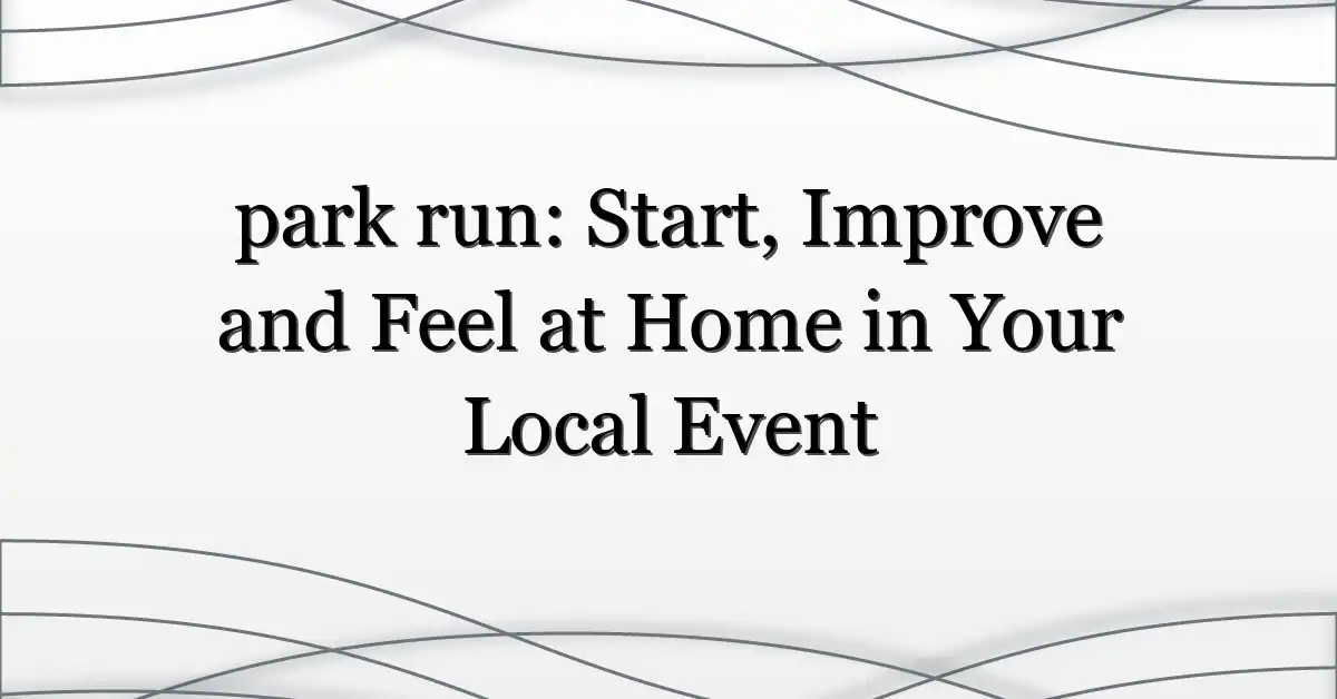 park run: Start, Improve and Feel at Home in Your Local Event