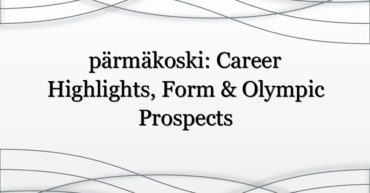 pärmäkoski: Career Highlights, Form & Olympic Prospects