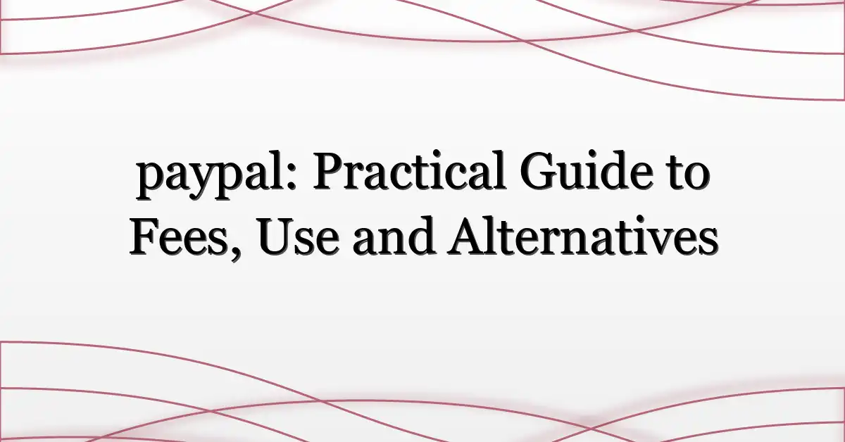 paypal: Practical Guide to Fees, Use and Alternatives