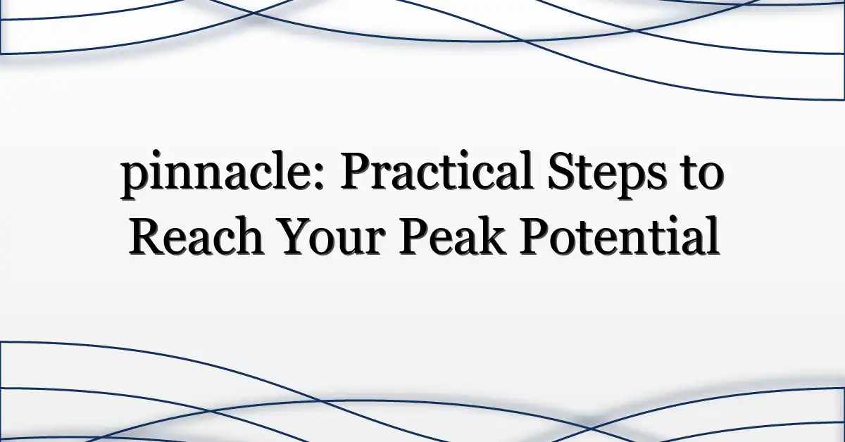 pinnacle: Practical Steps to Reach Your Peak Potential