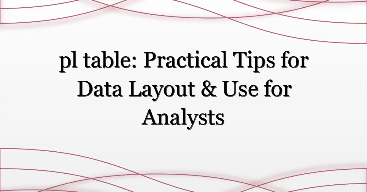 pl table: Practical Tips for Data Layout & Use for Analysts