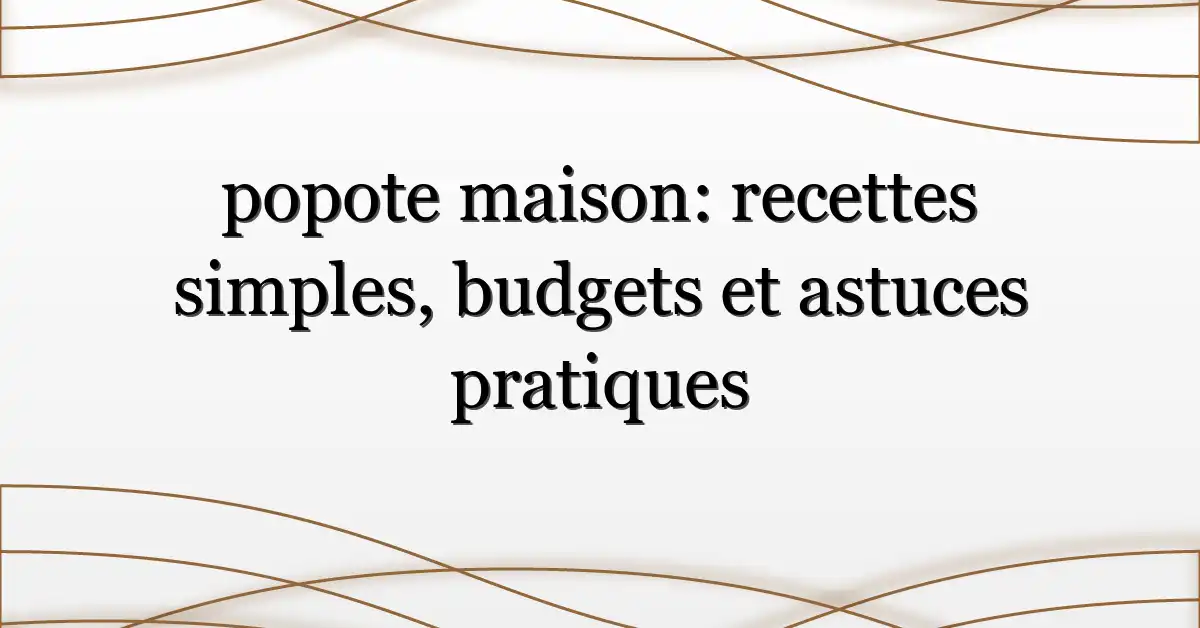 popote maison: recettes simples, budgets et astuces pratiques