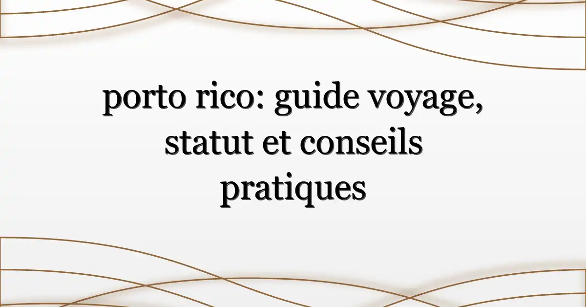 porto rico: guide voyage, statut et conseils pratiques